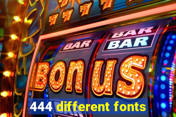 444 different fonts