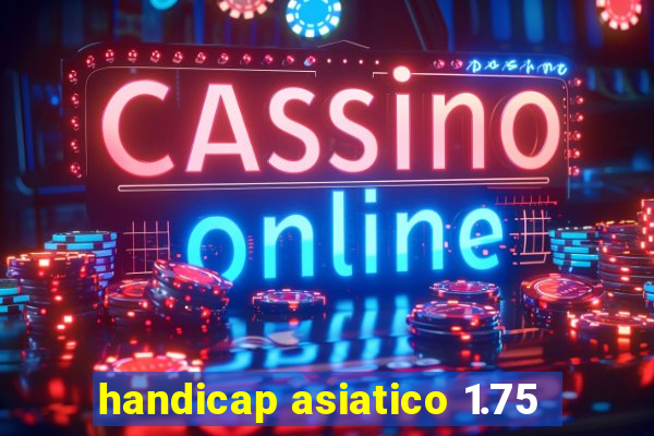 handicap asiatico 1.75