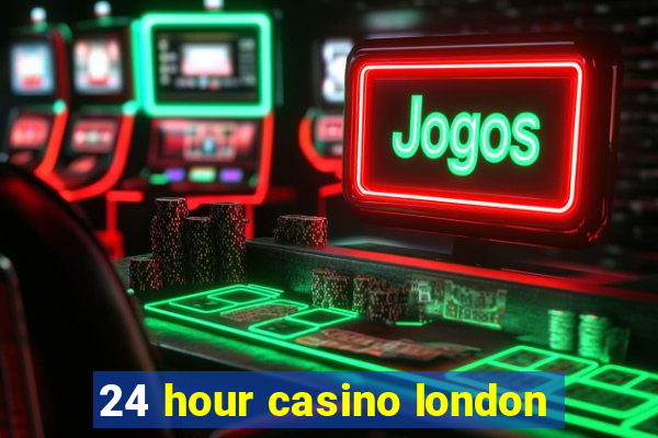 24 hour casino london