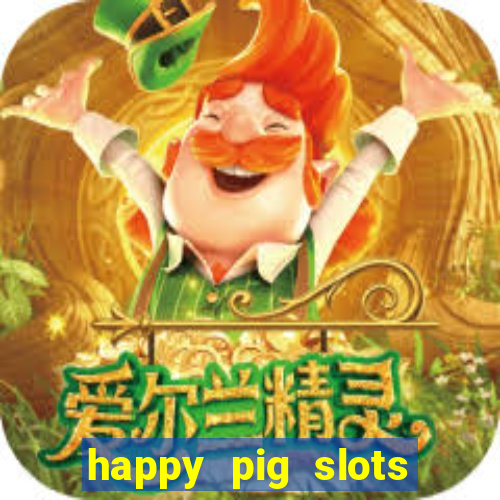 happy pig slots king fishing casino