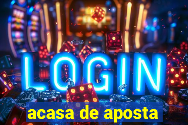 acasa de aposta