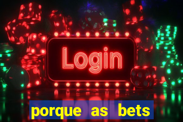 porque as bets est?o fora do ar