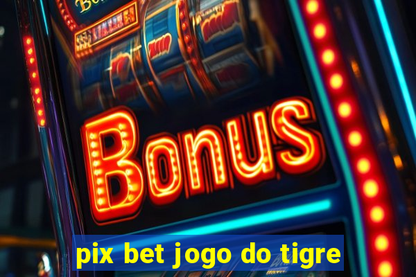 pix bet jogo do tigre