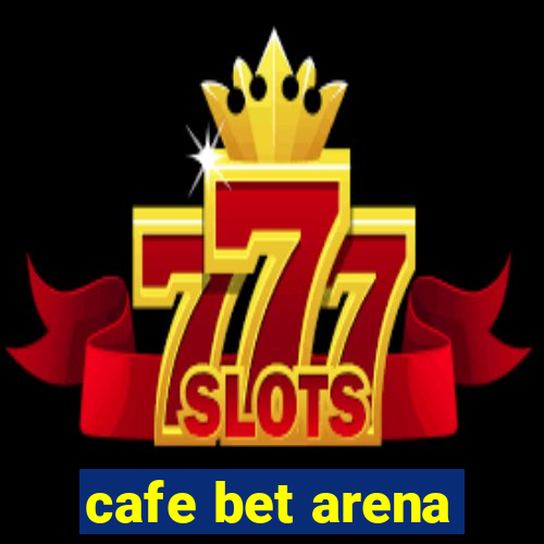 cafe bet arena