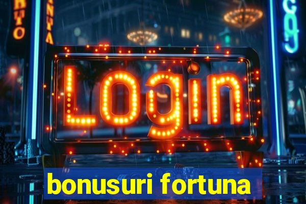 bonusuri fortuna