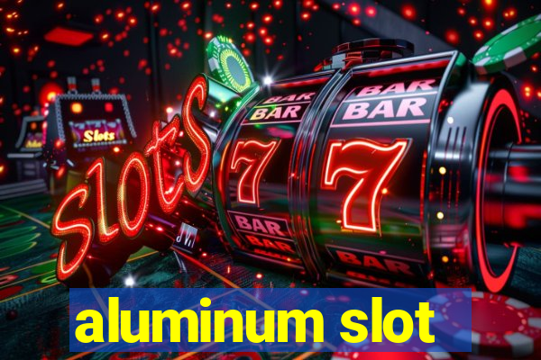 aluminum slot