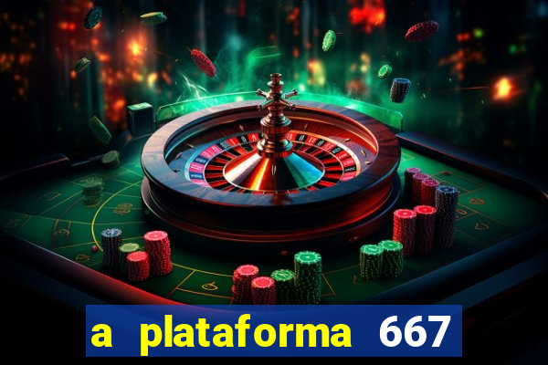 a plataforma 667 bet é confiável