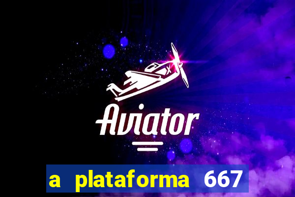 a plataforma 667 bet é confiável