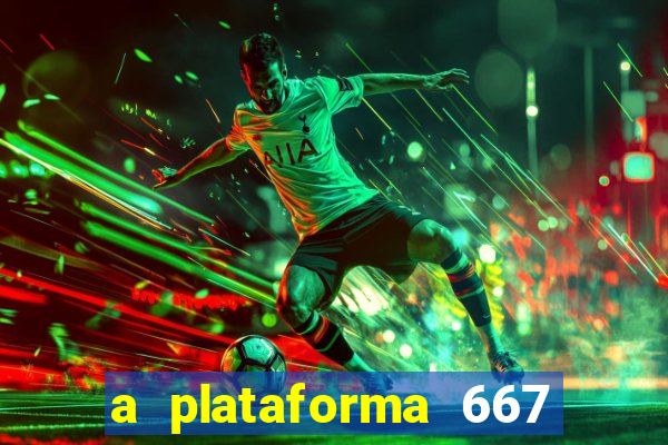 a plataforma 667 bet é confiável