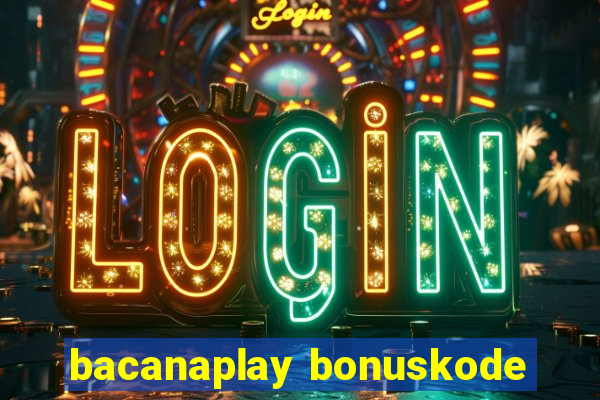 bacanaplay bonuskode