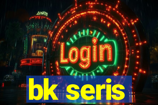 bk seris