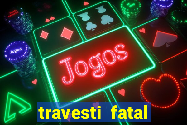 travesti fatal porto alegre