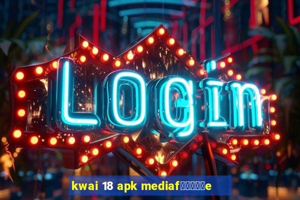 kwai 18 apk mediaf閿熷嫸棰坮e