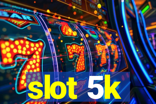 slot 5k