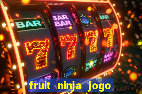 fruit ninja jogo de aposta