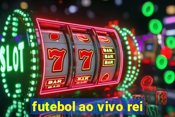 futebol ao vivo rei