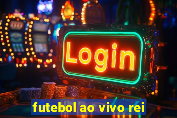 futebol ao vivo rei