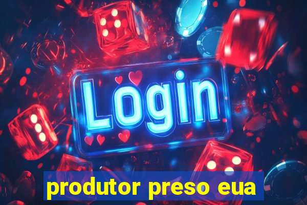 produtor preso eua