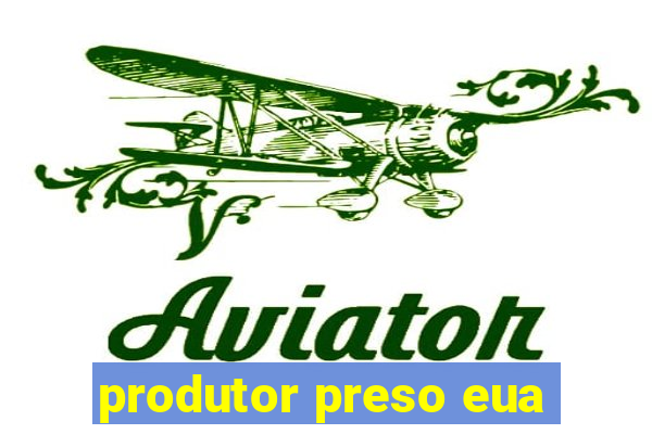 produtor preso eua