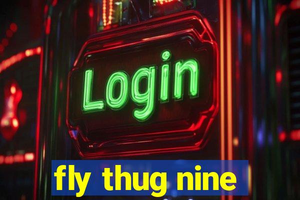 fly thug nine