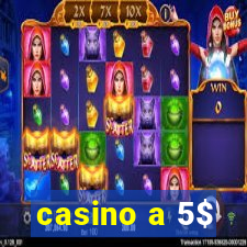 casino a 5$