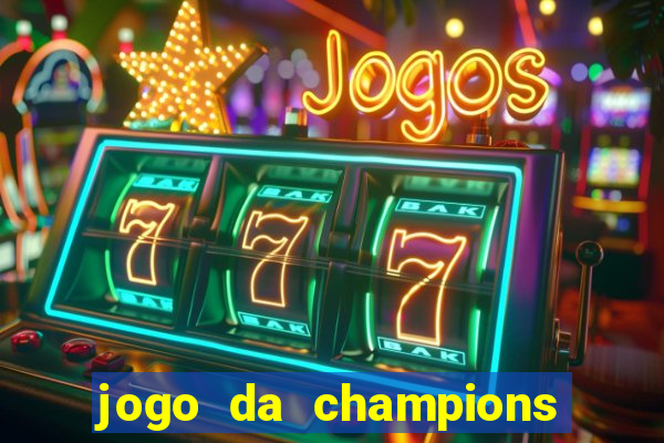 jogo da champions vai passar onde