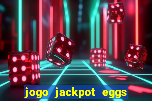 jogo jackpot eggs paga mesmo