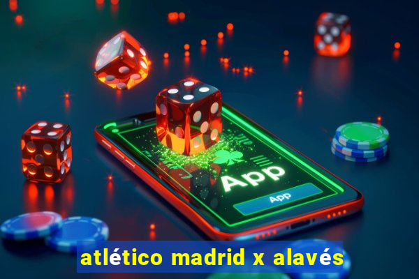 atlético madrid x alavés