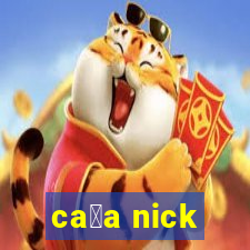 ca莽a nick