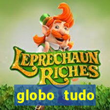 globo tudo absolutamente tudo