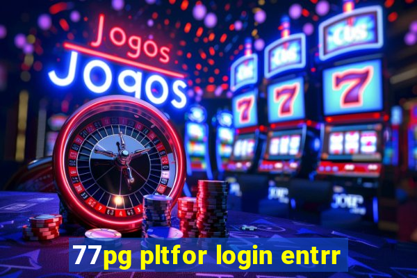 77pg pltfor login entrr