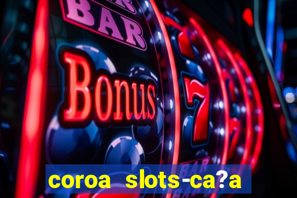 coroa slots-ca?a níqueis 777