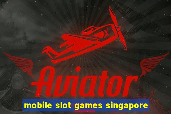 mobile slot games singapore