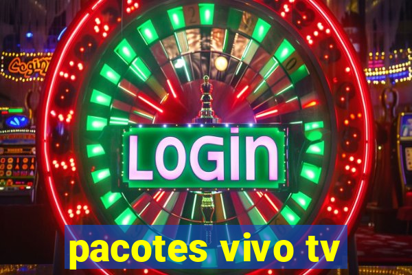 pacotes vivo tv