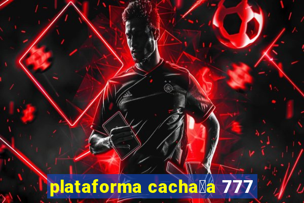 plataforma cacha莽a 777