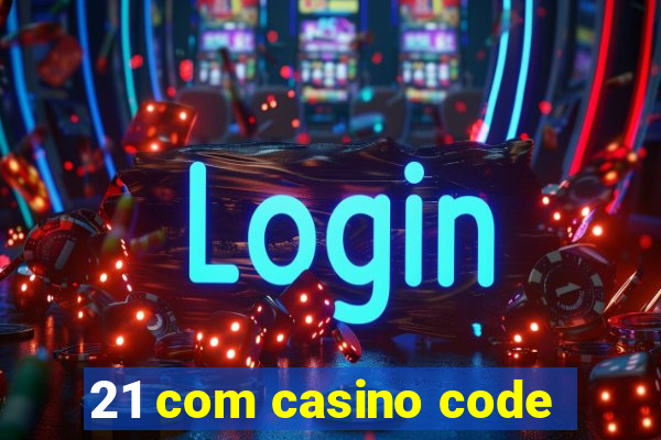 21 com casino code