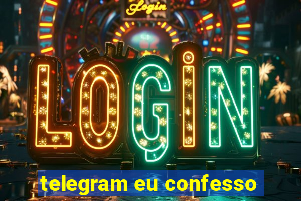 telegram eu confesso