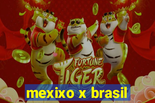 mexixo x brasil