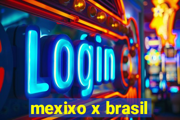 mexixo x brasil