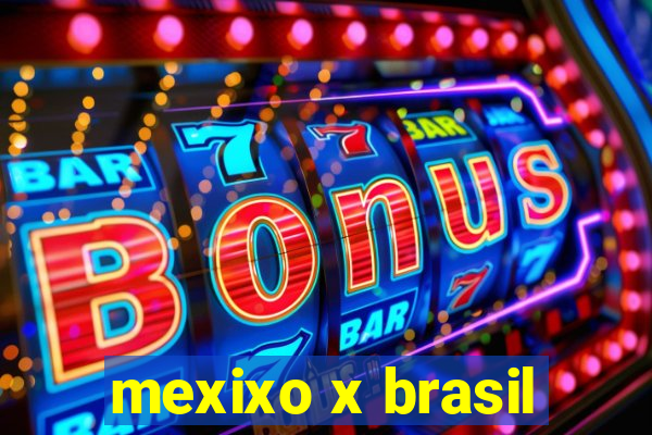 mexixo x brasil