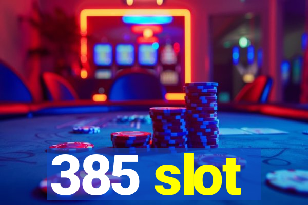 385 slot