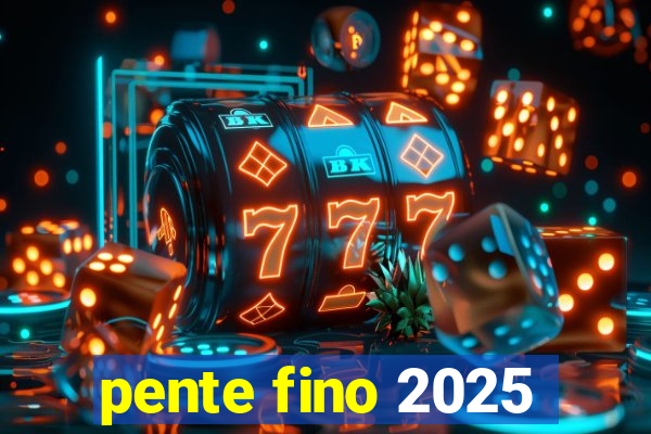 pente fino 2025