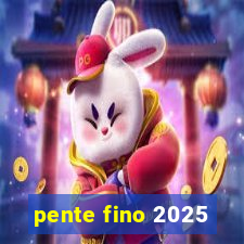 pente fino 2025