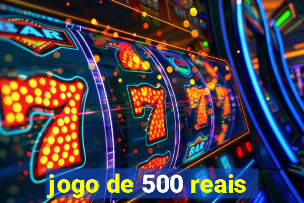 jogo de 500 reais