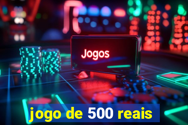 jogo de 500 reais