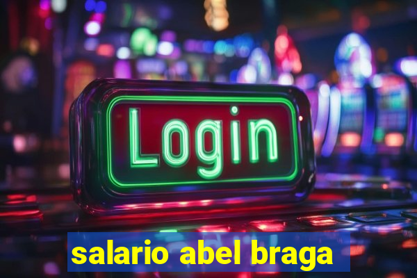 salario abel braga