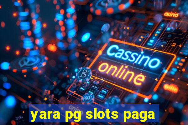 yara pg slots paga