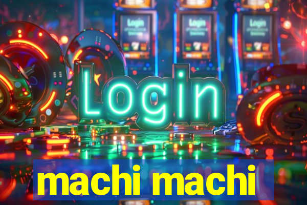 machi machi