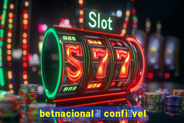 betnacional 茅 confi谩vel