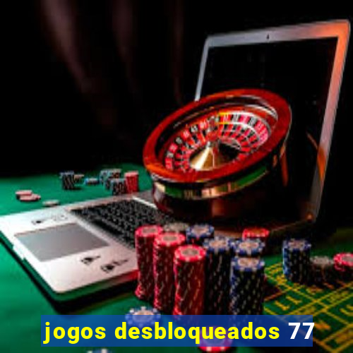 jogos desbloqueados 77